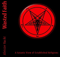 Wasted Faith: A Satanic View of Established Religions by Aleister Nacht